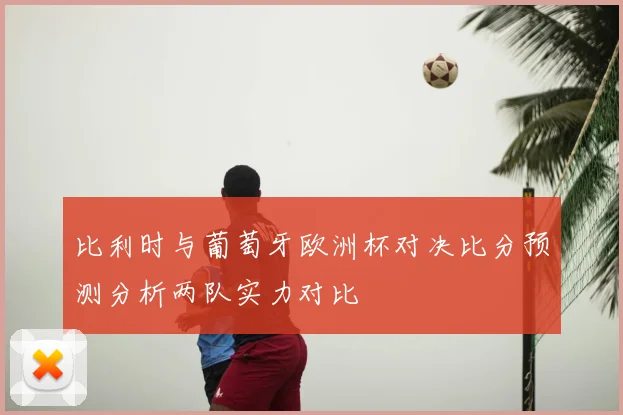 比利时与葡萄牙欧洲杯对决比分预测分析两队实力对比